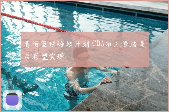 青海篮球崛起计划 CBA准入资格是否有望实现