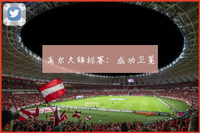 高尔夫锦标赛：成功卫冕